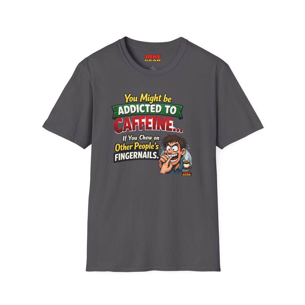 Caffeine Addict T-Shirt — "You Might Be Addicted to Caffeine... If You Chew on Other People’s Fingernails" Funny Coffee Tee