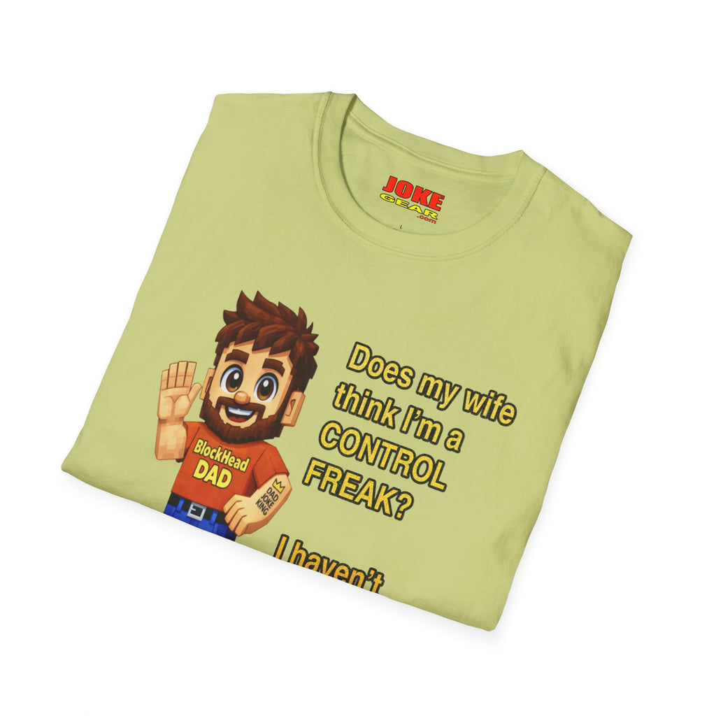 Dad T-Shirt — "Does my wife think I’m a CONTROL FREAK? I haven't decided yet." Funny Father’s Day Gift