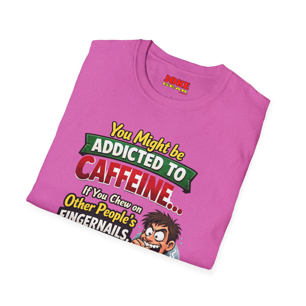 Caffeine Addict T-Shirt — "You Might Be Addicted to Caffeine... If You Chew on Other People’s Fingernails" Funny Coffee Tee