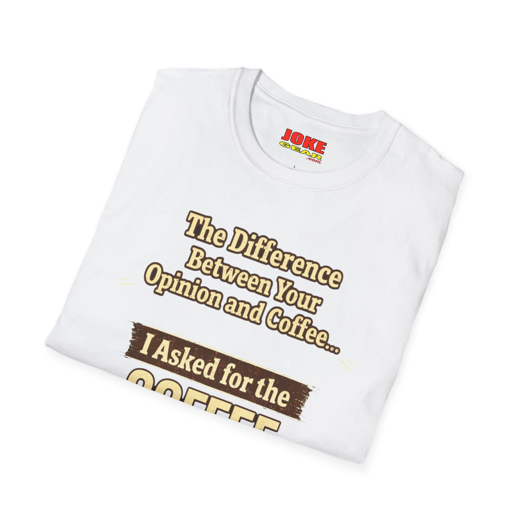 Coffee Shirt - "The Difference Between Your Opinion and Coffee... I Asked for the Coffee" Funny Graphic Tee