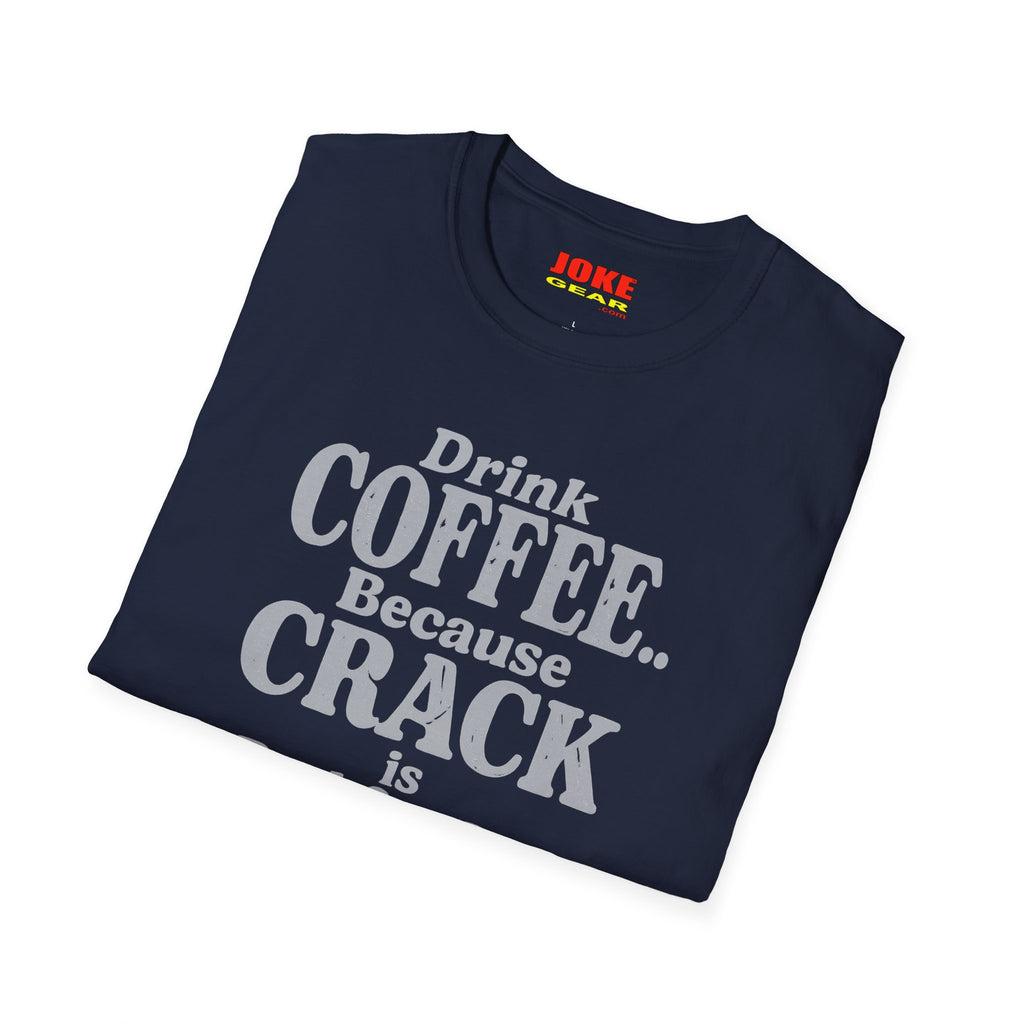 Coffee Humor T-Shirt — “Drink Coffee… Because Crack is Bad for You”