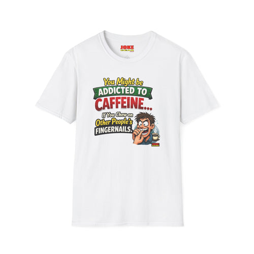 Caffeine Addict T-Shirt — "You Might Be Addicted to Caffeine... If You Chew on Other People’s Fingernails" Funny Coffee Tee