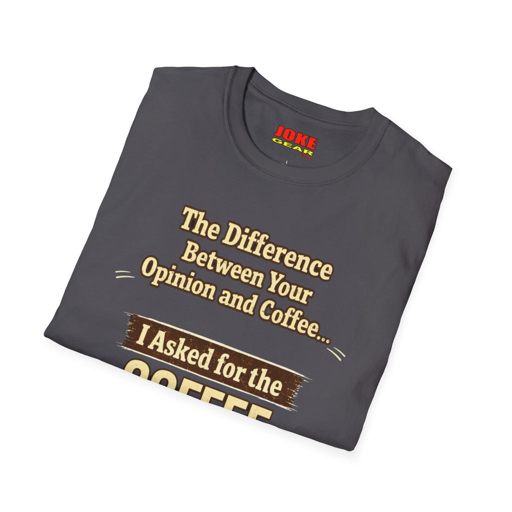 Coffee Shirt - "The Difference Between Your Opinion and Coffee... I Asked for the Coffee" Funny Graphic Tee