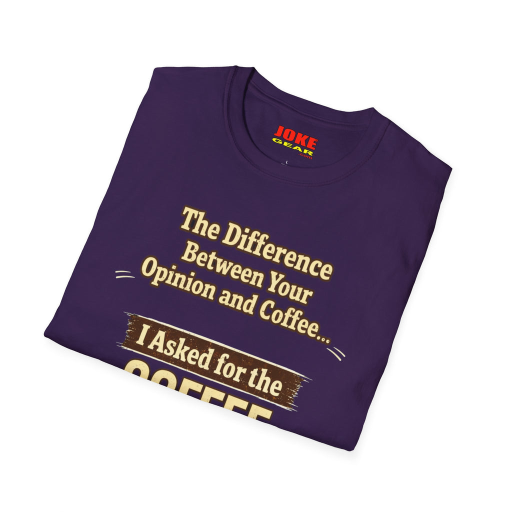 Coffee Shirt - "The Difference Between Your Opinion and Coffee... I Asked for the Coffee" Funny Graphic Tee