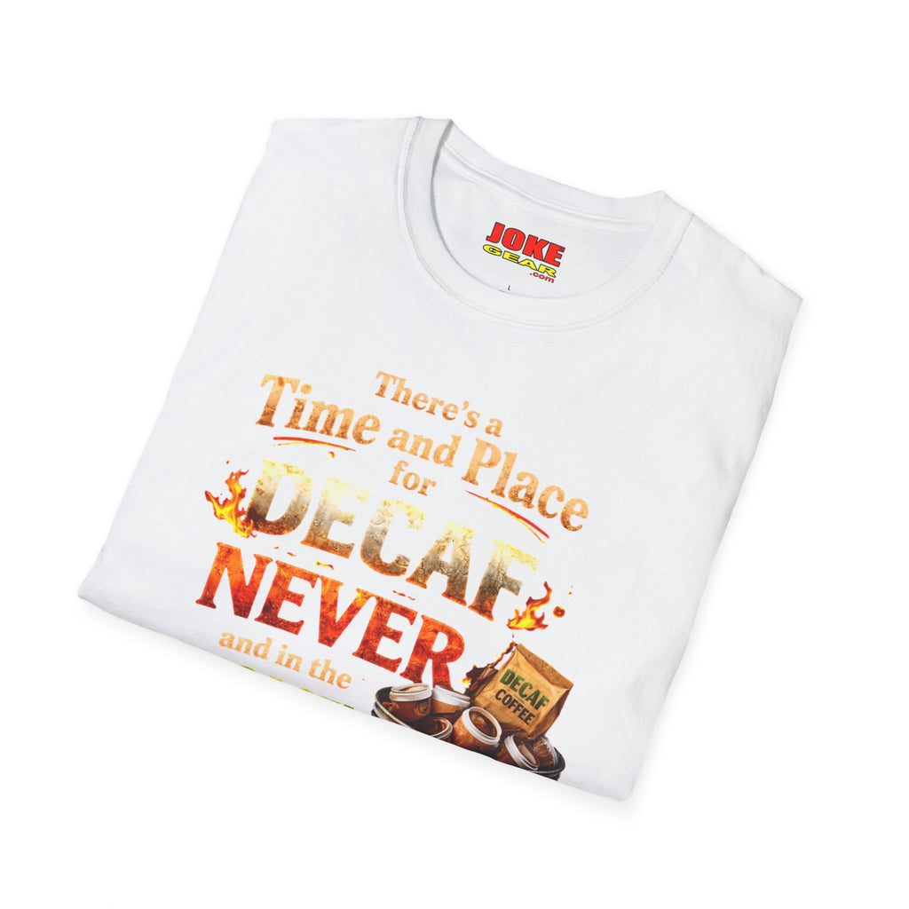 There's a Time and Place for Decaf — Coffee Funny Tee