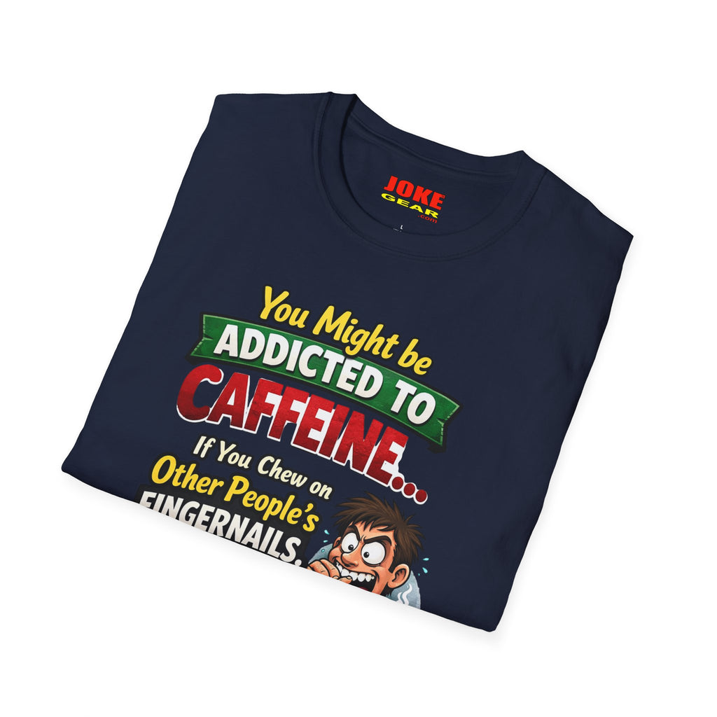 Caffeine Addict T-Shirt — "You Might Be Addicted to Caffeine... If You Chew on Other People’s Fingernails" Funny Coffee Tee