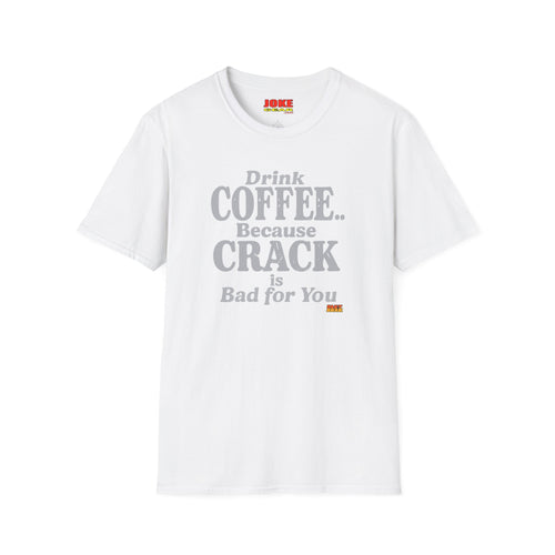 Coffee Humor T-Shirt — “Drink Coffee… Because Crack is Bad for You”