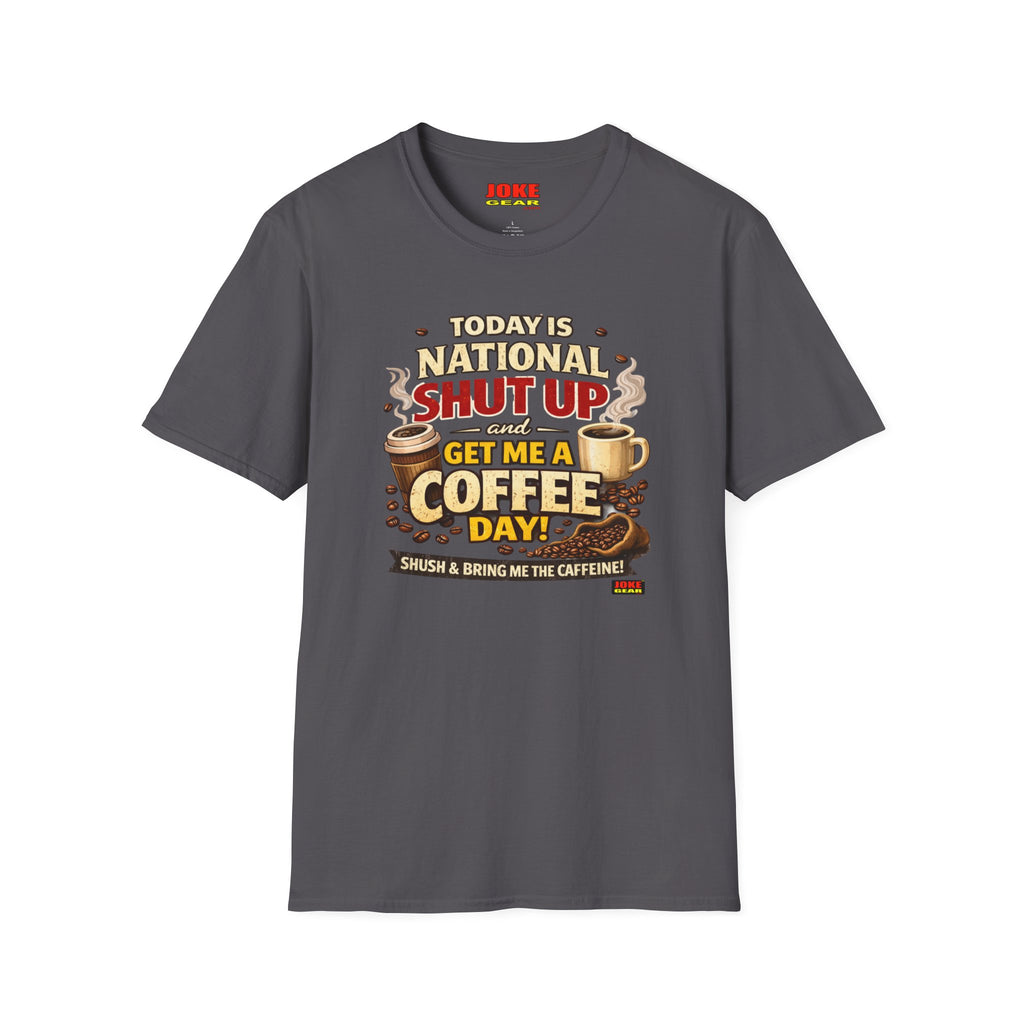 COFFEE T-Shirt — It's "SHUT UP & Get Me a COFFEE Day" Funny Caffeine Shirt