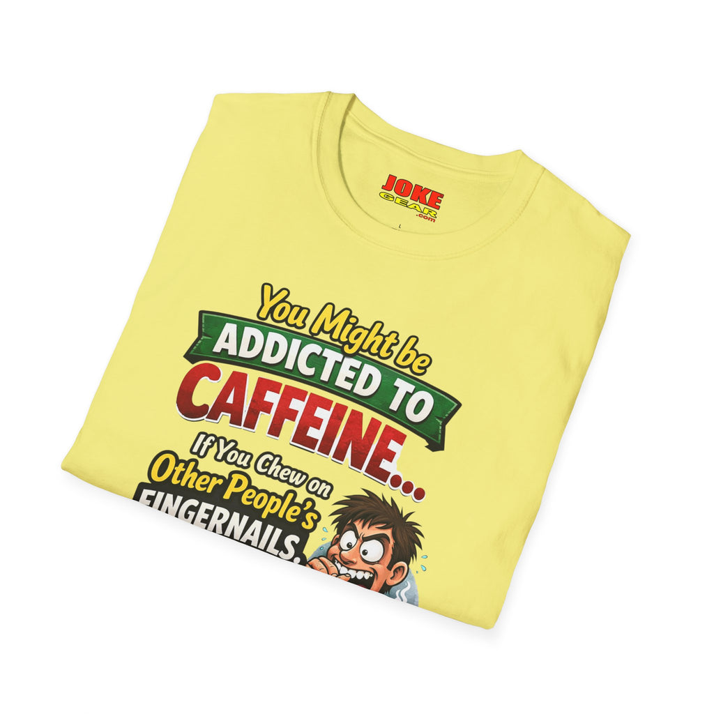 Caffeine Addict T-Shirt — "You Might Be Addicted to Caffeine... If You Chew on Other People’s Fingernails" Funny Coffee Tee