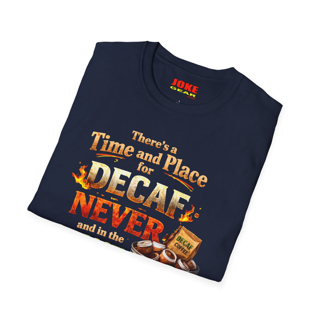 There's a Time and Place for Decaf — Coffee Funny Tee
