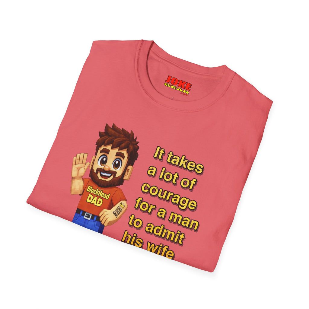 Funny Dad T-Shirt — "It takes a lot of courage for a man to admit his wife is wrong"
