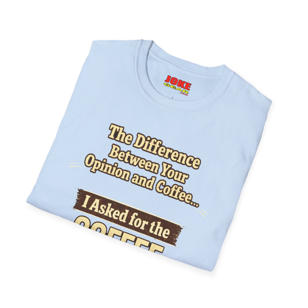 Coffee Shirt - "The Difference Between Your Opinion and Coffee... I Asked for the Coffee" Funny Graphic Tee