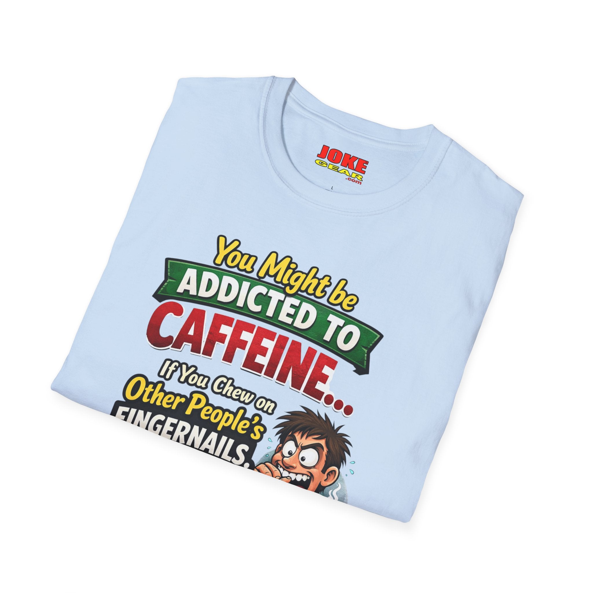 Caffeine Addict T-Shirt — "You Might Be Addicted to Caffeine... If You Chew on Other People’s Fingernails" Funny Coffee Tee