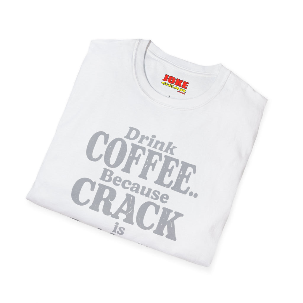 Coffee Humor T-Shirt — “Drink Coffee… Because Crack is Bad for You”